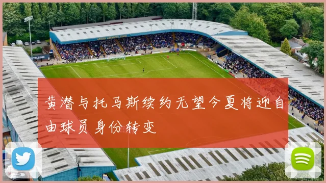 黄潜与托马斯续约无望今夏将迎自由球员身份转变