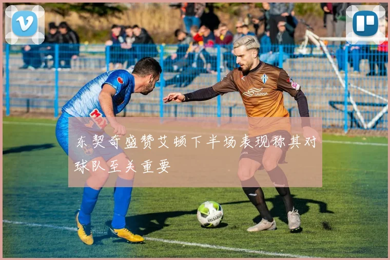 东契奇盛赞艾顿下半场表现称其对球队至关重要